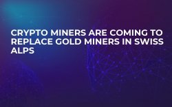 Crypto Miners Are Coming to Replace Gold Miners in Swiss Alps Crypto Miners Are Coming to Replace Gold Miners in Swiss Alps