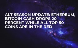 Alt Season Update: Ethereum, Bitcoin Cash Drop 20 Percent While All Top 50 Coins Are in the Red Alt Season Update: Ethereum, Bitcoin Cash Drop 20 Percent While All Top 50 Coins Are in the Red