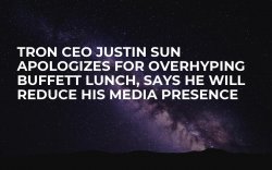 Tron CEO Justin Sun Apologizes for Overhyping Buffett Lunch, Says He Will Reduce His Media Presence Tron CEO Justin Sun Apologizes for Overhyping Buffett Lunch, Says He Will Reduce His Media Presence