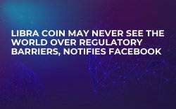 Libra Coin May Never See the World over Regulatory Barriers, Notifies Facebook Libra Coin May Never See the World over Regulatory Barriers, Notifies Facebook