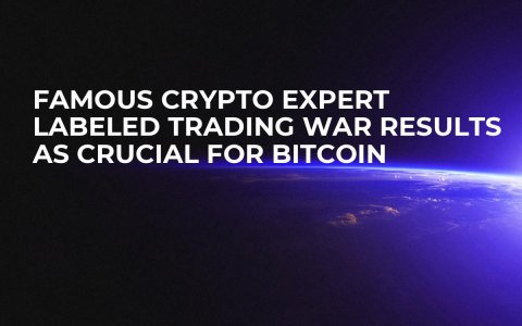 Famous Crypto Expert Labeled Trading War Results as Crucial for Bitcoin Famous Crypto Expert Labeled Trading War Results as Crucial for Bitcoin